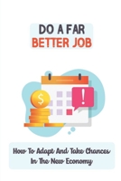 Do A Far Better Job: How To Adapt And Take Chances In The New Economy: Thrive In Today'S Economy B09CKPFTVW Book Cover