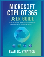 Microsoft Copilot 365 User Guide: The Complete AI Productivity Companion for Word, Excel, Outlook & Teams B0FJ2RHDXL Book Cover