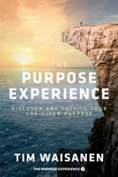 The Purpose Experience: Discover and Fulfill Your God-Given Purpose 1954089139 Book Cover