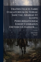 Fratris Felicis Fabri Evagatorium In Terrae Sanctae, Arabiae Et Egypti Peregrinationem Edidit Cunradus Dietericus Hassler,...... 1272120023 Book Cover