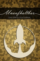 UNAUFHALTBAR - Das Erfolgsjournal: Erreiche in 12 Wochen deine Ziele mit Fokus, Achtsamkeit und mehr Klarheit | 6" x 9" (ca. DIN A5) | Softcover | Handlich | Taschenbuch (German Edition) 1679780026 Book Cover