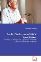 Public Disclosure of HIV+ Sero-Status:: Benefits, Challenges and Aspirations of Persons That Have Gone Public in Uganda 3639374096 Book Cover