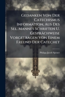 Gedanken Von Der Catechismus Information, Aus Des Sel. Mannes Schriften U. Gesprächweise Vorgetragen Von Einem Freund Der Catechet: Ubungen 1246288028 Book Cover