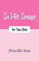 In His Image for Teen Girls 1512702765 Book Cover