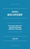 Topic: Recovery: Discussion Ideas for Alcohol and Drug Addiction Meetings 1950659666 Book Cover