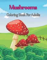 Mushrooms Coloring Book For Adults: An Adult Coloring Book Featuring Fun, Easy and Beautiful Mushroom Coloring Page for Stress Relief and Relaxation. B08VCN6K66 Book Cover