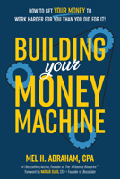 Building Your Money Machine: How to Get Your Money to Work Harder for You Than You Did for It! 1401995713 Book Cover
