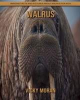 Walrus: Amazing Facts and Pictures about Walrus for Kids B092QMLB33 Book Cover