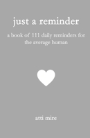 Just a Reminder: A Book of 111 Daily Reminders for the Average Human B0H7VPXT72 Book Cover