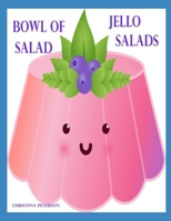 BOWL OF SALAD: JELLO SALADS: 91 Recipes: Apple, Apricot, Banana, Blueberry, Carrot, Cherry, Cottage Cheese, Cranberry, Gelatin, Lemon, Lime and more B0F6LVGVK7 Book Cover
