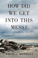 How Did We Get into This Mess?: Politics, Equality, Nature 1786630788 Book Cover