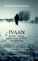 Ivaan: Intent- Vision- Aspiration- Action-Navigation: Manifesting Abundance, Learning Lessons B0GHZLFX75 Book Cover