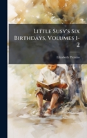 Little Susy's Six Birthdays, Volumes 1-2 1024535797 Book Cover