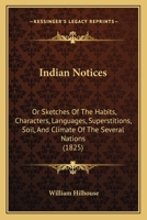 Indian Notices: Or, Sketches of the Habits, Characters, Languages, Superstitions, Soil, and Climate of the Several Nations ...: Also, 1104095041 Book Cover