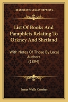 List of Books and Pamphlets Relating to Orkney and Shetland, with Notes of Those by Local Authors 1104143054 Book Cover