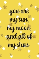 You Are My Sun, My Moon And All Of My Stars: All Purpose 6x9 Blank Lined Notebook Journal Way Better Than A Card Trendy Unique Gift Yelow And Golden Stars Sun 1706846509 Book Cover