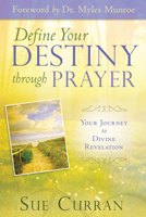Define Your Destiny Through Prayer: Your Journey to Divine Revelation 0768402816 Book Cover