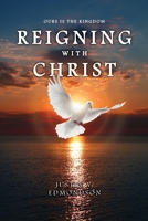 Reigning with Christ: Ours is the Kingdom 1639371176 Book Cover