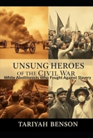 Unsung Heroes of the Civil War: White Abolitionists Who Fought Against Slavery B0DVRHT8GW Book Cover