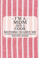 I'm a Mom and a Cook Nothing Scares Me Recipe Book: Blank Recipe Book to Write in for Women, Bartenders, Drink and Alcohol Log, Document all Your ... for Women, Wife, Mom, Aunt (6x9 120 pages) 1673261922 Book Cover