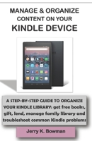 MANAGE & ORGANIZE CONTENT ON YOUR KINDLE DEVICE: A STEP-BY-STEP GUIDE TO ORGANIZE YOUR KINDLE LIBRARY: get free books, gift, lend, manage family library and troubleshoot common Kindle problems 1696596696 Book Cover