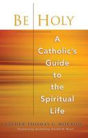 Be Holy: A Catholic's Guide to the Spiritual Life 0867168781 Book Cover