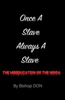 Once A Slave, Always A Slave: The Miseducation Of The Nigga B09FRZZP58 Book Cover
