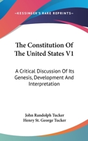 The Constitution Of The United States V1: A Critical Discussion Of Its Genesis, Development And Interpretation 1432637843 Book Cover