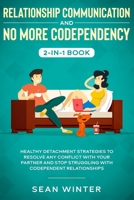 Relationship Communication and No More Codependency 2-in-1 Book: Healthy Detachment Strategies to Resolve Any Conflict with Your Partner and Stop Struggling with Codependent Relationships 1952083990 Book Cover