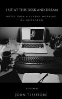 I Sit At This Desk and Dream: Notes from a Sunday Morning on Instagram B09JDZKJB3 Book Cover