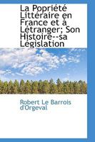 La Popriété Littéraire en France et à Létranger; Son Histoire--sa Législation 1103136348 Book Cover
