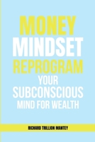 MONEY Mindset: Reprogram Your Subconscious Mind for Wealth 1965134734 Book Cover