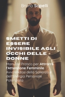 Smetti di Essere Invisibile agli Occhi delle Donne: Manuale Pratico per Attrarre l'Attenzione Femminile Avvalendosi della Salienza e dell'Energia Personale Potenziata (Italian Edition) B0FCM8J38D Book Cover
