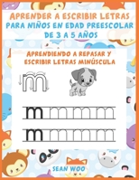 Aprender a escribir letras para niños en edad preescolar de 3 a 5 años: Aprendiendo a repasar y escribir letras minu´scula (Spanish Edition) B087SHCB7W Book Cover