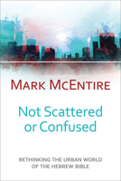 Not Scattered or Confused: Rethinking the Urban World of the Hebrew Bible 0664262937 Book Cover