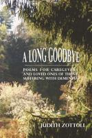 A Long Goodbye: Poems for Caregivers and Loved Ones of Those Suffering with Dementia 1523363533 Book Cover