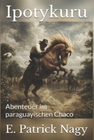Ipotykuru: Abenteuer im paraguayischen Chaco (Das Leben im grünen Herzen) (German Edition) B0GH77TRQ6 Book Cover