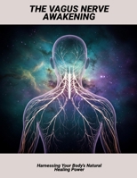 The Vagus Nerve Awakening: Harnessing Your Body'S Natural Healing Power B0G6F25N72 Book Cover