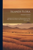 Islands Flora: Indeholdende En Beskrivelse Af Blomsterplanterne Og De Højere Blomsterløse Planter, Samt En Fortegnelse Over De Lavere 1022288210 Book Cover