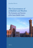 The Canonization of Al-Bukh R and Muslim: The Formation and Function of the Sunn Ad Th Canon 9004211527 Book Cover