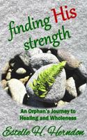 Finding His Strength: An Orphan's Journey to Healing and Wholeness 1944120254 Book Cover