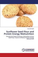 Sunflower Seed Flour and Protein Energy Malnutrition: Partially De-fatted Sunflower (Helianthus annus) Seed Flour: Source to Reduce Protein Energy Malnutrition 384849518X Book Cover