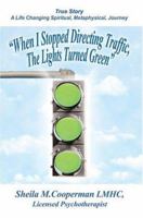 "When I Stopped Directing Traffic, The Lights Turned Green": True Story/ A Life Changing Spiritual, Metaphysical, Journey 0595343279 Book Cover