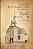 A History of Rehoboth Reformed Church, Lucas Michigan: Celebrating 125 Years of Faithfulness 1890-2015 1514124041 Book Cover
