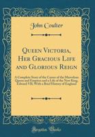 Queen Victoria, Her Grand Life and Glorious Reign; a Complete Story of the Career of the Marvelous Queen and Empress, and a Life of the New King, Edward VII, With a Brief History of England 1019245034 Book Cover
