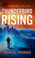 Thunderbird Rising: A Maxx King Thriller (The Maxx King Thrillers) B0D4NMMBCP Book Cover