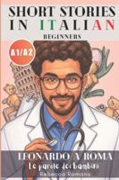 Leonardo a Roma - Le parole dei bambini (Short Stories in Italian for Beginners (Easy Italian reader, A1 - A2 CEFR): Improve Reading & Comprehension, ... - Italian Graded Readers) (Italian Edition) 1991293518 Book Cover