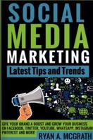 SOCIAL MEDIA MARKETING: Latest Tips and Trends: Give your brand a boost and grow your business on Facebook, Twitter, YouTube, WhatsApp, Instagram, Pinterest and more! 173132233X Book Cover