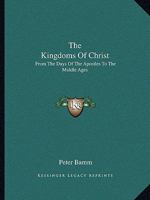 The Kingdoms Of Christ: From The Days Of The Apostles To The Middle Ages 1163824747 Book Cover
