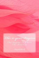 This is Your Vagina, The Vagina is Where the Heart Is 1490425314 Book Cover